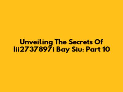 Unveiling The Secrets Of Iii2737897i Bay Siu: Part 10