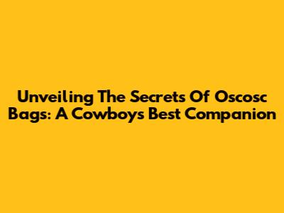 Unveiling The Secrets Of Oscosc Bags: A Cowboy's Best Companion