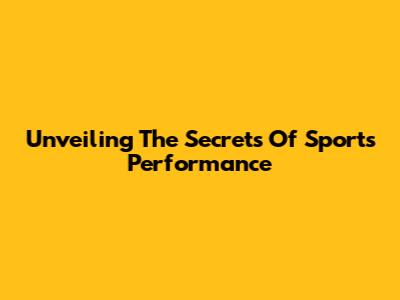 Unveiling The Secrets Of Sports Performance