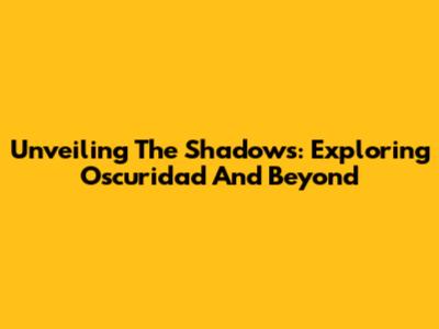 Unveiling The Shadows: Exploring 'Oscuridad' And Beyond