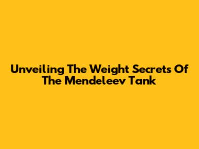 Unveiling The Weight Secrets Of The Mendeleev Tank