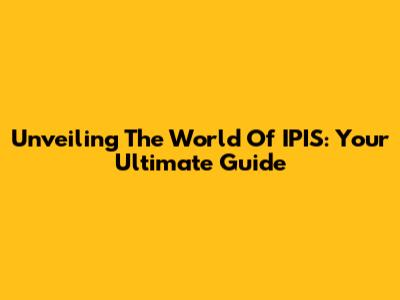 Unveiling The World Of IPIS: Your Ultimate Guide