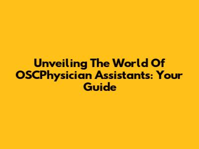 Unveiling The World Of OSCPhysician Assistants: Your Guide