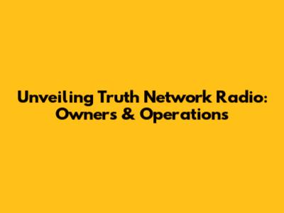 Unveiling Truth Network Radio: Owners & Operations