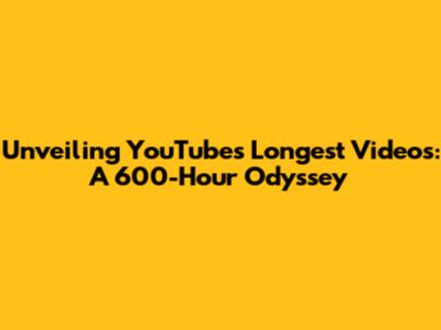 Unveiling YouTube's Longest Videos: A 600-Hour Odyssey