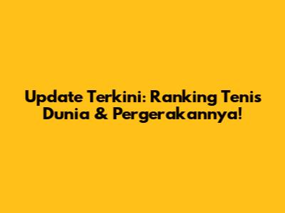 Update Terkini: Ranking Tenis Dunia & Pergerakannya!