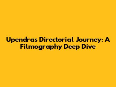 Upendra's Directorial Journey: A Filmography Deep Dive