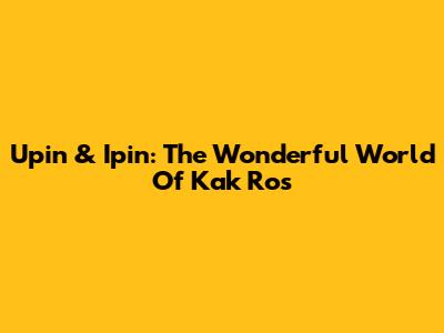 Upin & Ipin: The Wonderful World Of Kak Ros
