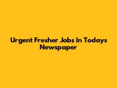 Urgent Fresher Jobs In Today's Newspaper