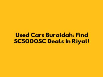 Used Cars Buraidah: Find SC5000SC Deals In Riyal!