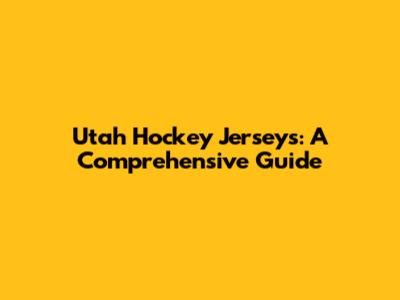 Utah Hockey Jerseys: A Comprehensive Guide