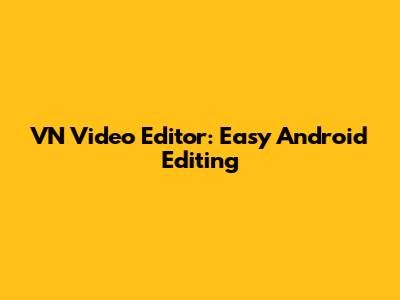VN Video Editor: Easy Android Editing