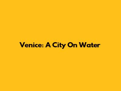 Venice: A City On Water