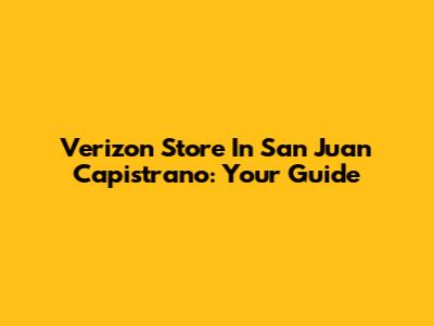 Verizon Store In San Juan Capistrano: Your Guide