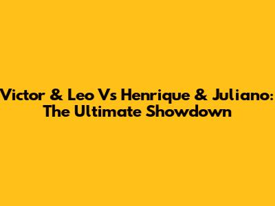 Victor & Leo Vs Henrique & Juliano: The Ultimate Showdown