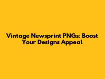 Vintage Newsprint PNGs: Boost Your Design's Appeal