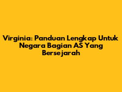 Virginia: Panduan Lengkap Untuk Negara Bagian AS Yang Bersejarah