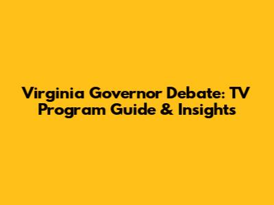 Virginia Governor Debate: TV Program Guide & Insights