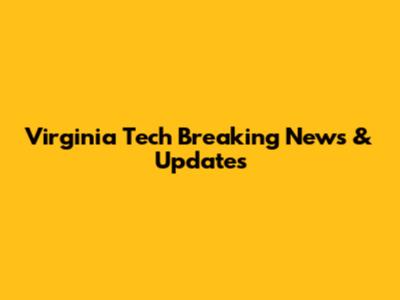Virginia Tech Breaking News & Updates