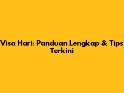 Visa Hari: Panduan Lengkap & Tips Terkini