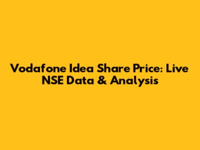 Vodafone Idea Share Price: Live NSE Data & Analysis