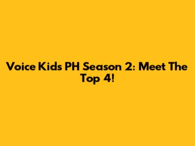 Voice Kids PH Season 2: Meet The Top 4!