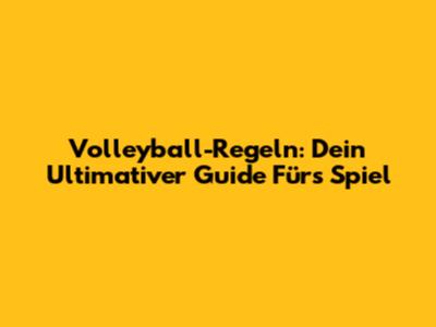 Volleyball-Regeln: Dein Ultimativer Guide Für's Spiel