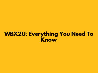 WBX2U: Everything You Need To Know