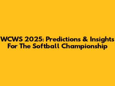 WCWS 2025: Predictions & Insights For The Softball Championship