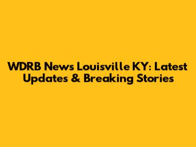 WDRB News Louisville KY: Latest Updates & Breaking Stories