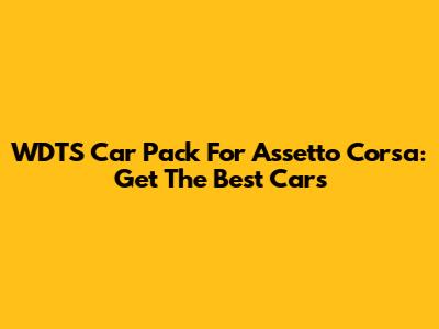 WDTS Car Pack For Assetto Corsa: Get The Best Cars