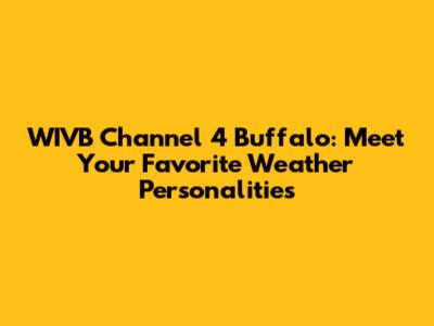 WIVB Channel 4 Buffalo: Meet Your Favorite Weather Personalities