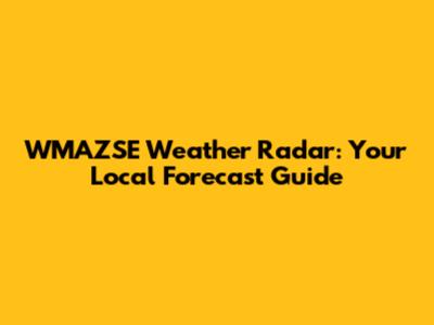 WMAZSE Weather Radar: Your Local Forecast Guide