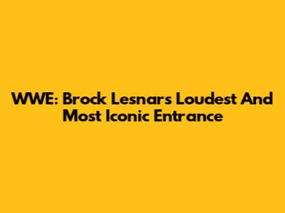WWE: Brock Lesnar's Loudest And Most Iconic Entrance