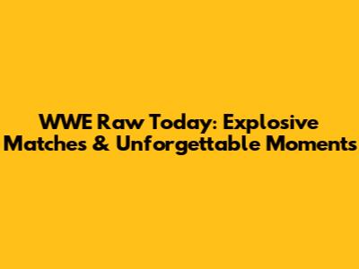 WWE Raw Today: Explosive Matches & Unforgettable Moments