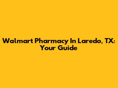 Walmart Pharmacy In Laredo, TX: Your Guide