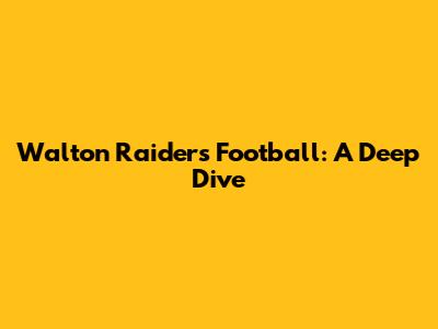 Walton Raiders Football: A Deep Dive