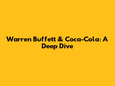 Warren Buffett & Coca-Cola: A Deep Dive