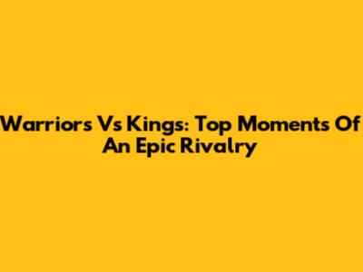 Warriors Vs Kings: Top Moments Of An Epic Rivalry