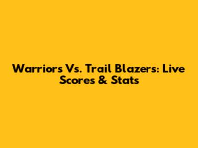 Warriors Vs. Trail Blazers: Live Scores & Stats