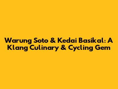 Warung Soto & Kedai Basikal: A Klang Culinary & Cycling Gem