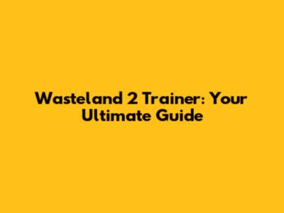 Wasteland 2 Trainer: Your Ultimate Guide