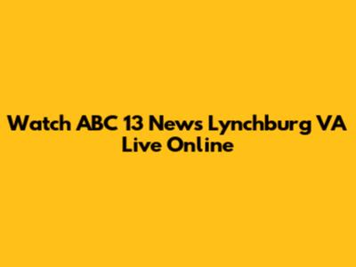 Watch ABC 13 News Lynchburg VA Live Online