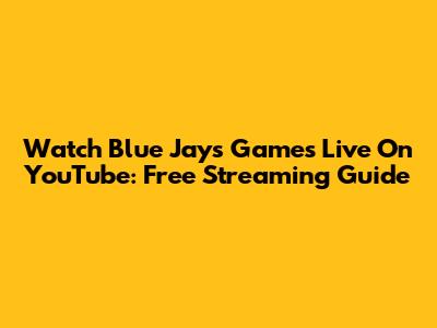 Watch Blue Jays Games Live On YouTube: Free Streaming Guide