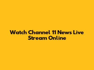 Watch Channel 11 News Live Stream Online