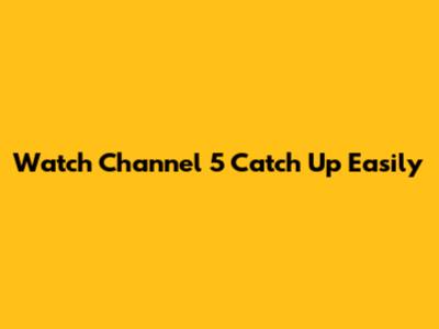 Watch Channel 5 Catch Up Easily