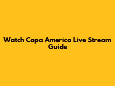 Watch Copa America Live Stream Guide