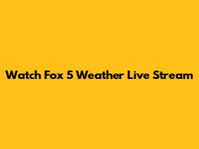 Watch Fox 5 Weather Live Stream