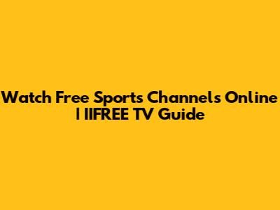 Watch Free Sports Channels Online | IIFREE TV Guide
