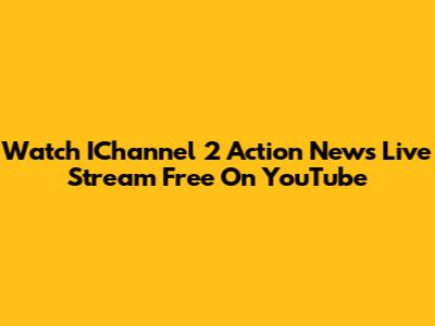 Watch IChannel 2 Action News Live Stream Free On YouTube